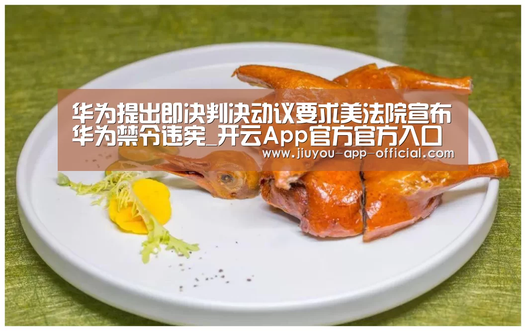 华为提出即决判决动议要求美法院宣布华为禁令违宪_开云App官方官方入口(图3) 开云App官方