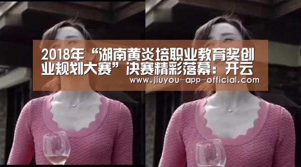 2018年“湖南黄炎培职业教育奖创业规划大赛”决赛精彩落幕:开云App官方官方入口(图1) 开云App官方官方入口