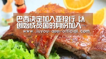 巴西决定加入亚投行 以创始成员国的身份加入-开云App官方APP下载(图1) 开云App官方